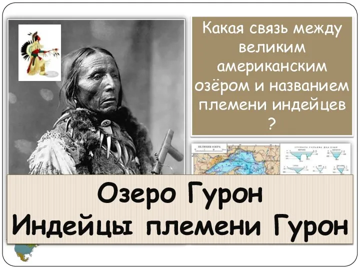 Какая связь между великим американским озёром и названием племени индейцев ? Озеро Гурон Индейцы племени Гурон