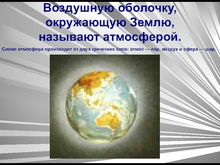 Воздушную оболочку, окружающую Землю, называют атмосферой. Слово атмосфера происходит от