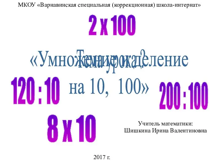 Учитель математики: Шишкина Ирина Валентиновна «Умножение и деление на 10,