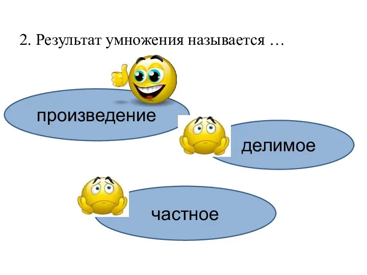 2. Результат умножения называется … произведение делимое частное