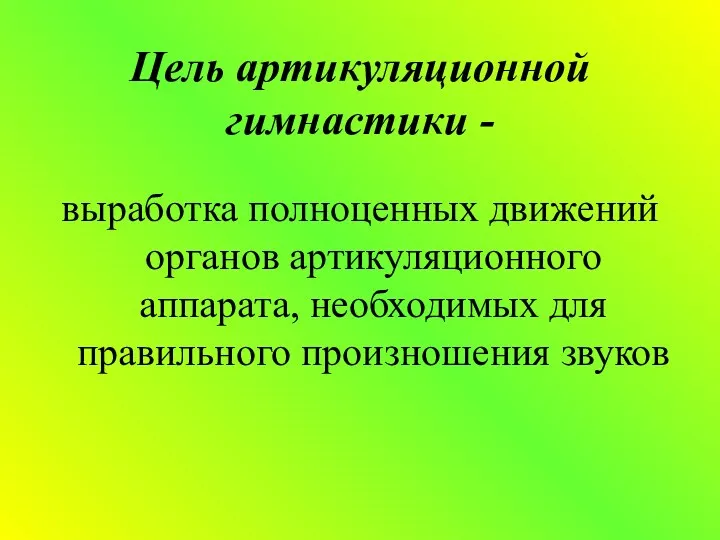 Цель артикуляционной гимнастики - выработка полноценных движений органов артикуляционного аппарата, необходимых для правильного произношения звуков