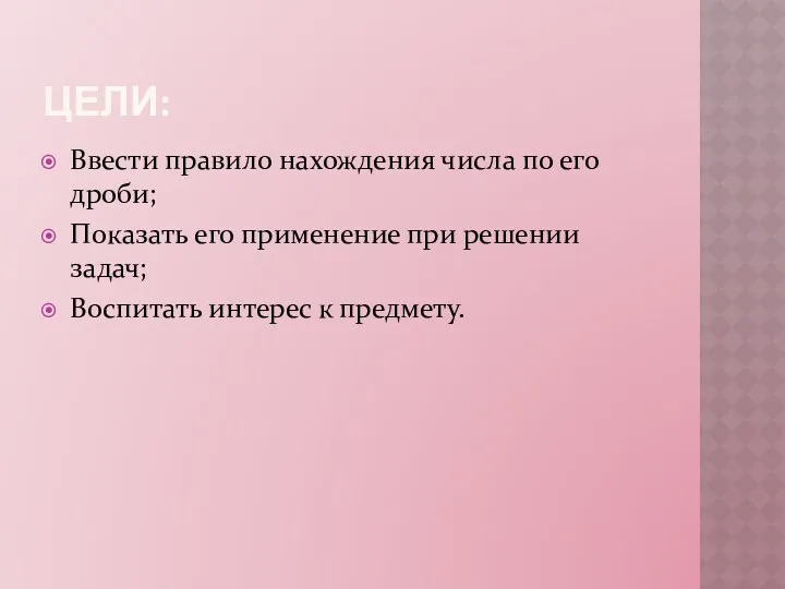 ЦЕЛИ: Ввести правило нахождения числа по его дроби; Показать его