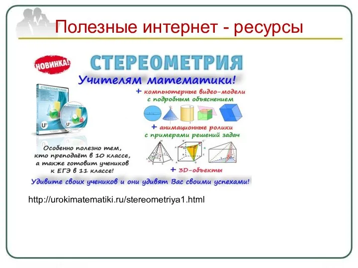 Полезные интернет - ресурсы http://urokimatematiki.ru/stereometriya1.html
