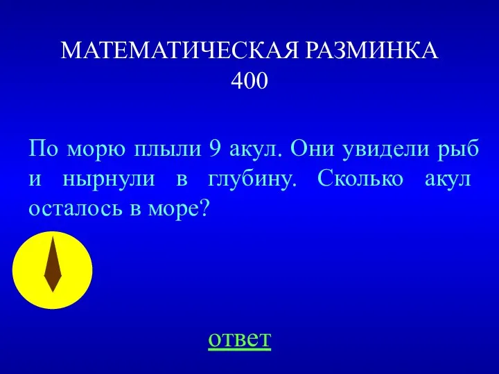 МАТЕМАТИЧЕСКАЯ РАЗМИНКА 400 ответ По морю плыли 9 акул. Они