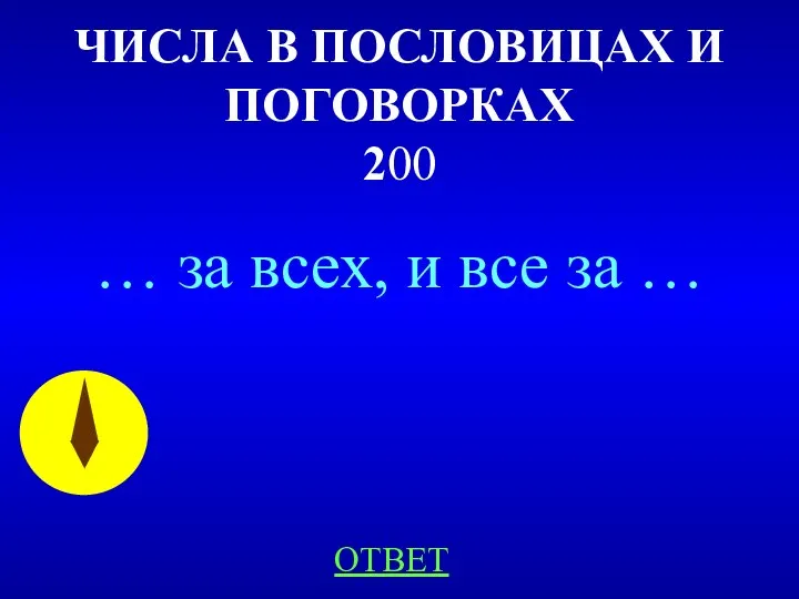 ЧИСЛА В ПОСЛОВИЦАХ И ПОГОВОРКАХ 200 … за всех, и все за … ОТВЕТ