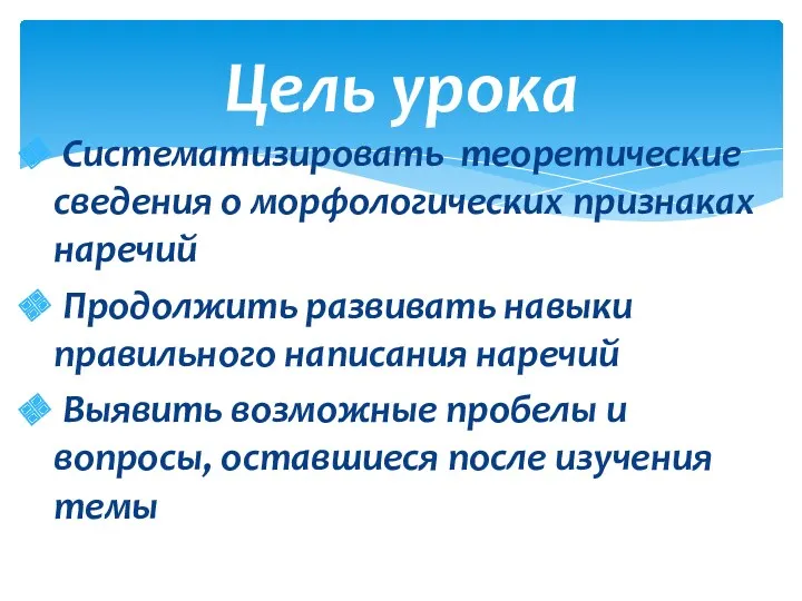 Систематизировать теоретические сведения о морфологических признаках наречий Продолжить развивать навыки