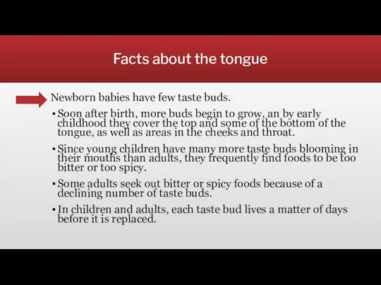 Facts about the tongue Newborn babies have few taste buds. Soon after birth,