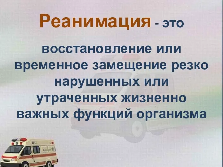 Реанимация - это восстановление или временное замещение резко нарушенных или утраченных жизненно важных функций организма