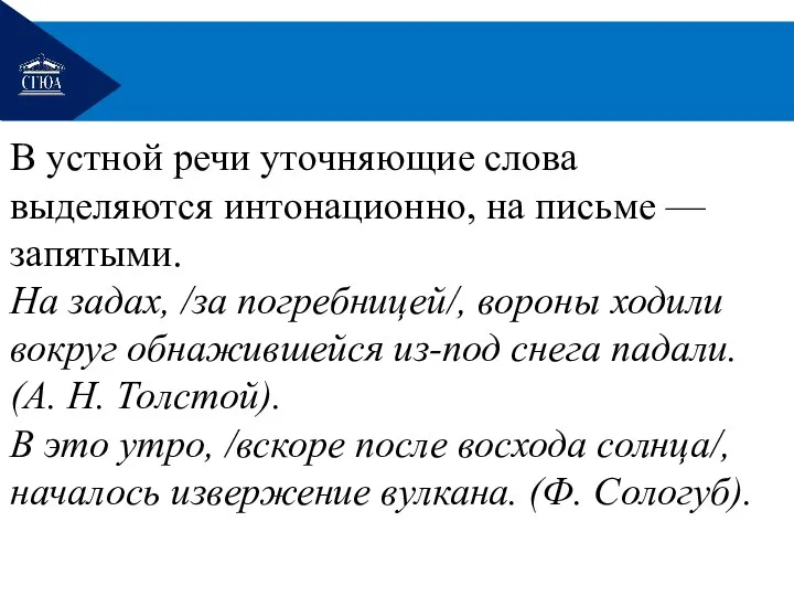 В устной речи уточняющие слова выделяются интонационно, на письме —