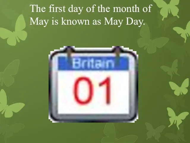 The first day of the month of May is known as May Day.