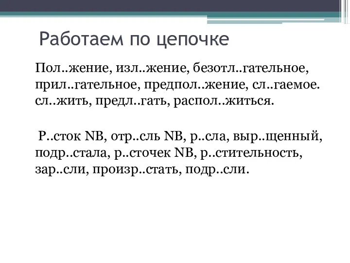 Работаем по цепочке Пол..жение, изл..жение, безотл..гательное, прил..гательное, предпол..жение, сл..гаемое.сл..жить, предл..гать,