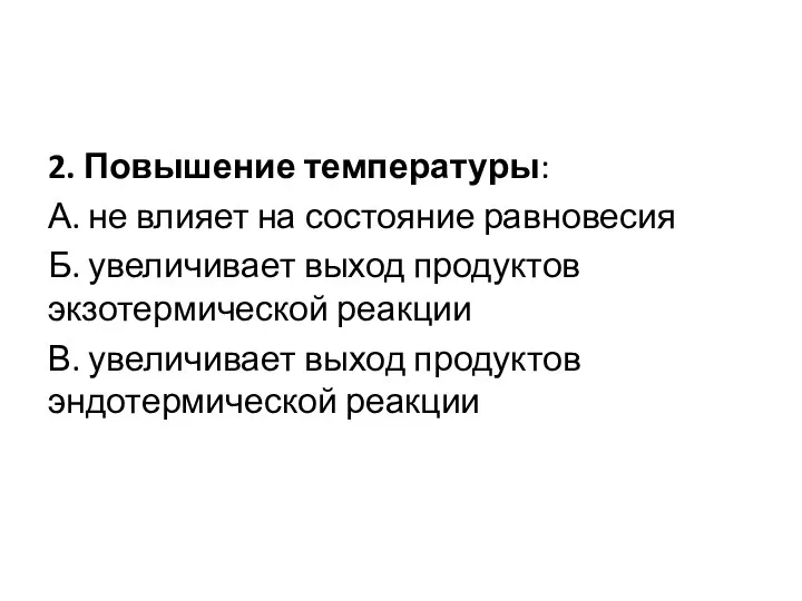 2. Повышение температуры: А. не влияет на состояние равновесия Б.