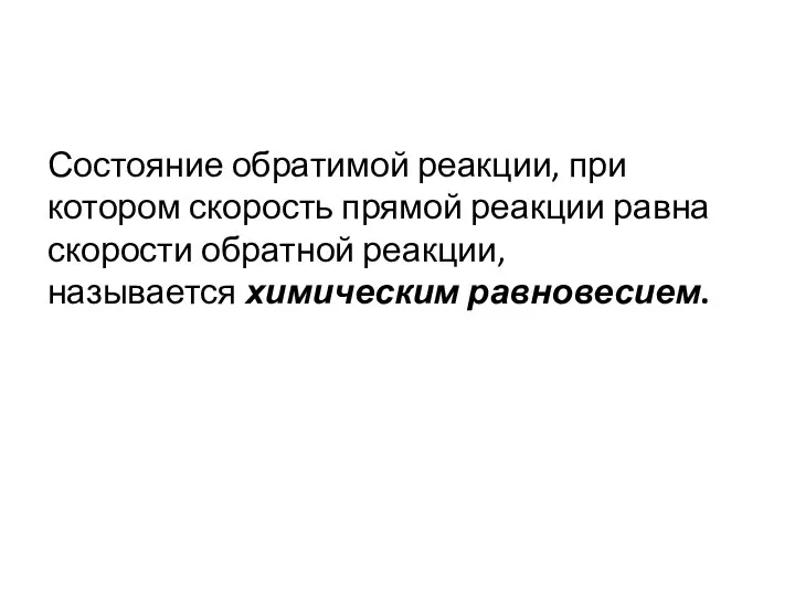 Состояние обратимой реакции, при котором скорость прямой реакции равна скорости обратной реакции, называется химическим равновесием.