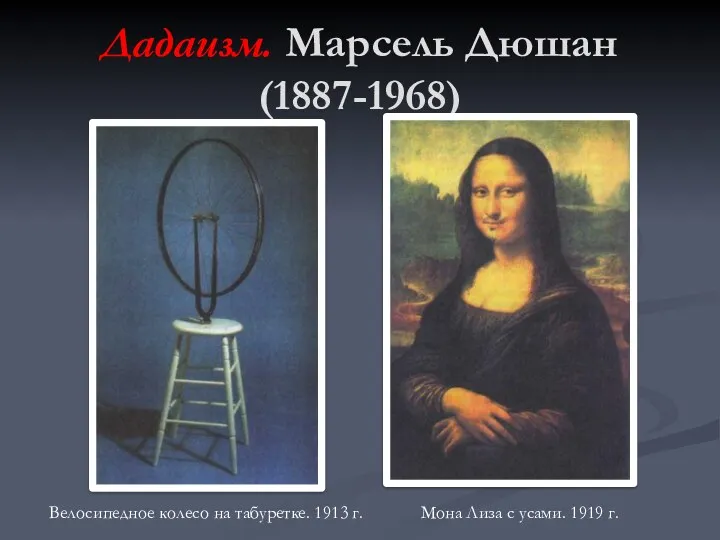 Дадаизм. Марсель Дюшан (1887-1968) Мона Лиза с усами. 1919 г. Велосипедное колесо на табуретке. 1913 г.