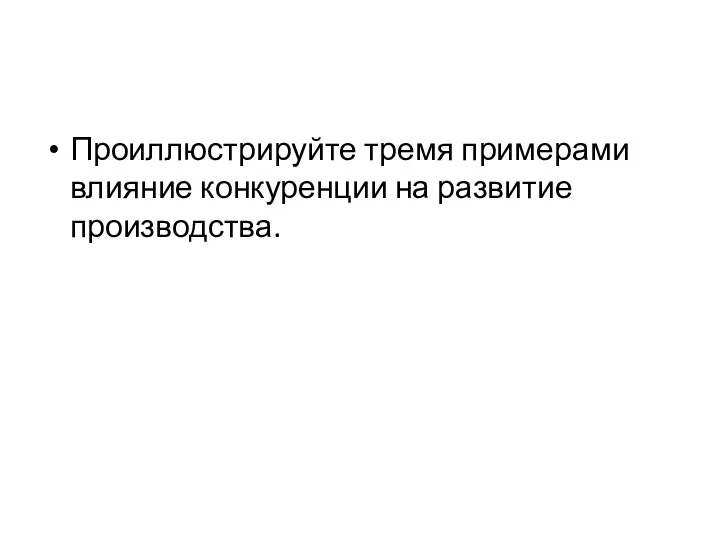 Проиллюстрируйте тремя примерами влияние конкуренции на развитие производства.