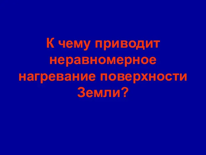 К чему приводит неравномерное нагревание поверхности Земли?