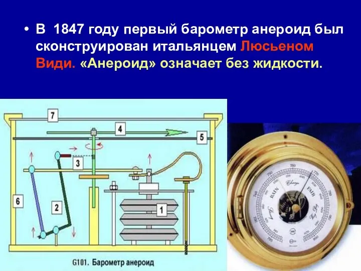 В 1847 году первый барометр анероид был сконструирован итальянцем Люсьеном Види. «Анероид» означает без жидкости.