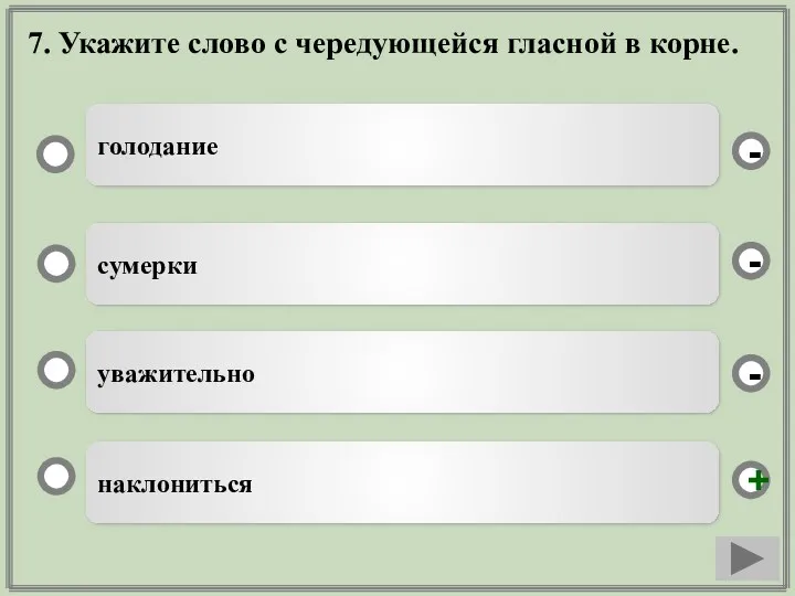 7. Укажите слово с чередующейся гласной в корне. наклониться сумерки уважительно голодание - - + -