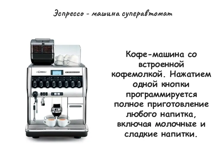 Кофе-машина со встроенной кофемолкой. Нажатием одной кнопки программируется полное приготовление любого напитка, включая