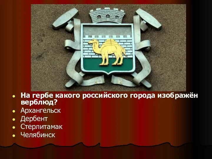 На гербе какого российского города изображён верблюд? Архангельск Дербент Стерлитамак Челябинск