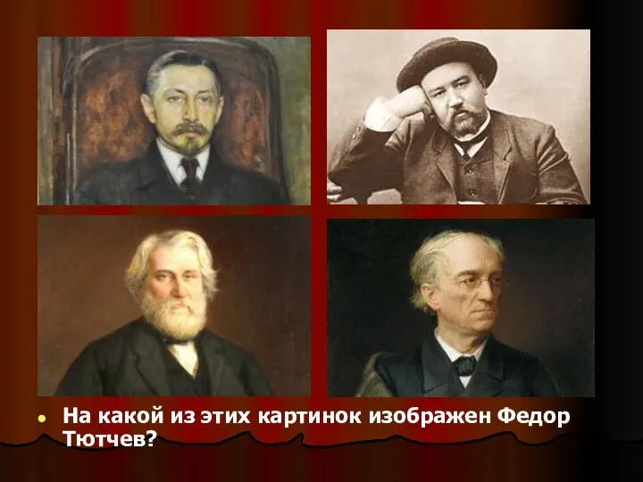 На какой из этих картинок изображен Федор Тютчев?