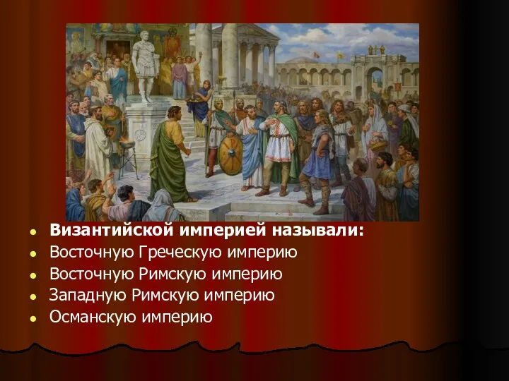 Византийской империей называли: Восточную Греческую империю Восточную Римскую империю Западную Римскую империю Османскую империю