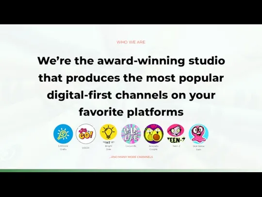 We’re the award-winning studio that produces the most popular digital-first channels on your