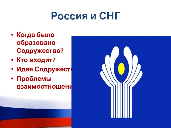 Россия и СНГ Когда было образовано Содружество? Кто входит? Идея Содружества Проблемы взаимоотношений