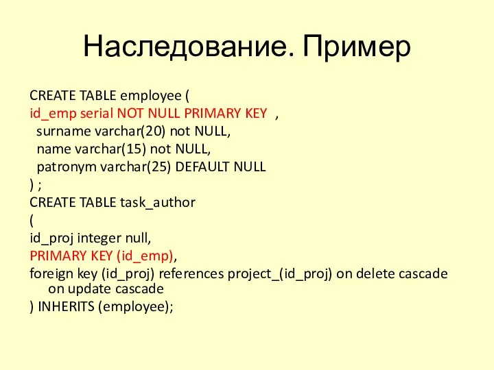 Наследование. Пример CREATE TABLE employee ( id_emp serial NOT NULL PRIMARY KEY ,