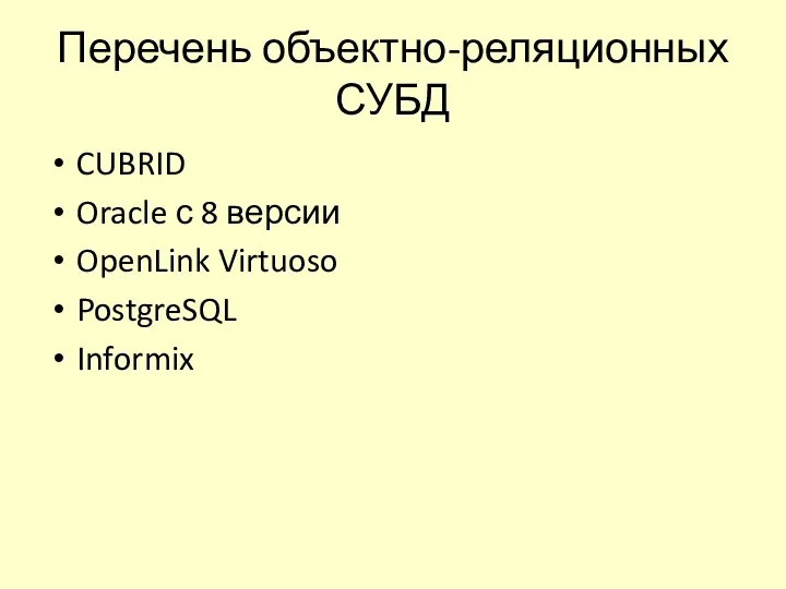 Перечень объектно-реляционных СУБД CUBRID Oracle с 8 версии OpenLink Virtuoso PostgreSQL Informix