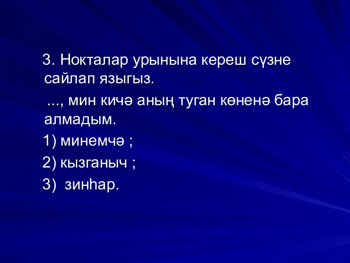 3. Нокталар урынына кереш сүзне сайлап языгыз. ..., мин кичә аның туган көненә