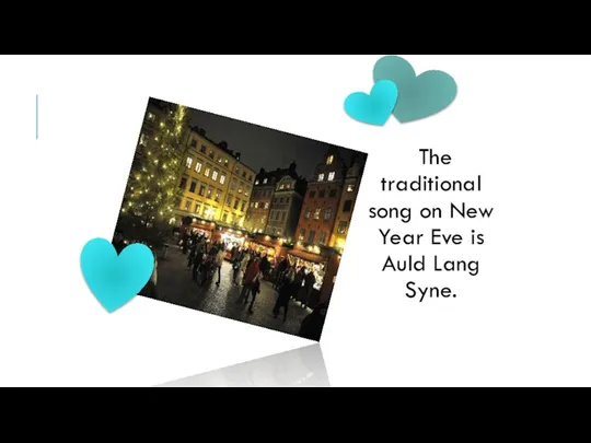 The traditional song on New Year Eve is Auld Lang Syne.