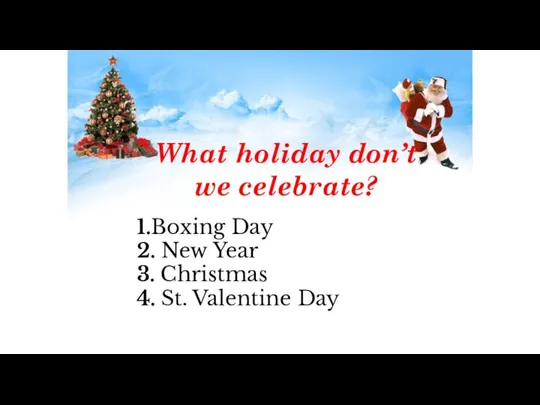 What holiday don’t we celebrate? 1.Boxing Day 2. New Year 3. Christmas 4. St. Valentine Day