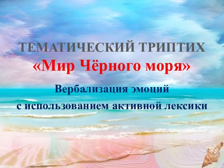 ТЕМАТИЧЕСКИЙ ТРИПТИХ «Мир Чёрного моря» Вербализация эмоций с использованием активной лексики