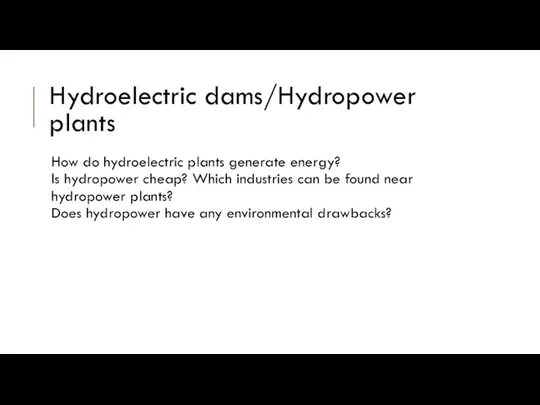 Hydroelectric dams/Hydropower plants How do hydroelectric plants generate energy? Is