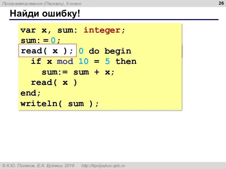 Найди ошибку! var x, sum: integer; sum: = 0; read( x ); while