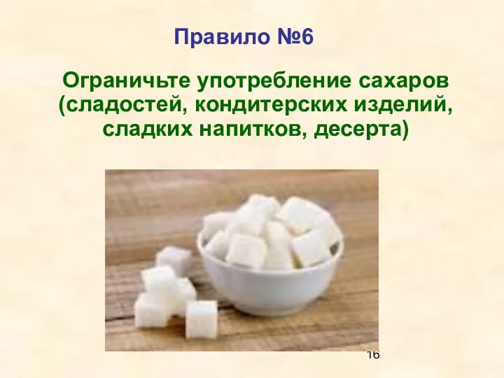 Правило №6 Ограничьте употребление сахаров (сладостей, кондитерских изделий, сладких напитков, десерта)