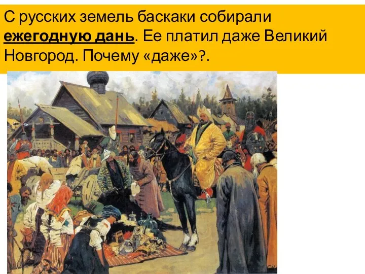 С русских земель баскаки собирали ежегодную дань. Ее платил даже Великий Новгород. Почему «даже»?.