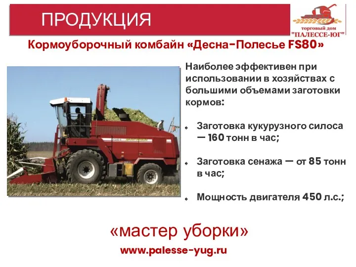 www.palesse-yug.ru ПРОДУКЦИЯ Кормоуборочный комбайн «Десна-Полесье FS80» Наиболее эффективен при использовании