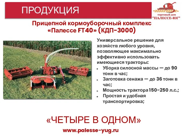 www.palesse-yug.ru ПРОДУКЦИЯ Прицепной кормоуборочный комплекс «Палессе FТ40» (КДП-3000) Универсальное решение