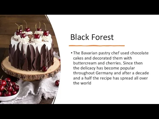 Black Forest The Bavarian pastry chef used chocolate cakes and