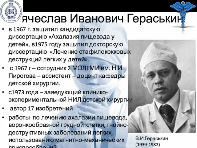 Вячеслав Иванович Гераськин в 1967 г. защитил кандидатскую диссертацию «Ахалазия пищевода у детей»,