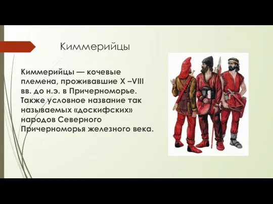 Киммерийцы Киммерийцы — кочевые племена, проживавшие X –VIII вв. до н.э. в Причерноморье.