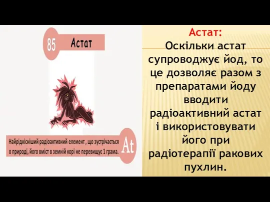 Астат: Оскільки астат супроводжує йод, то це дозволяє разом з