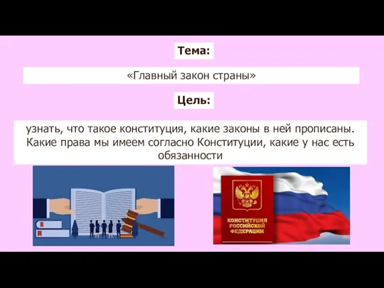 Тема: «Главный закон страны» Цель: узнать, что такое конституция, какие законы в ней