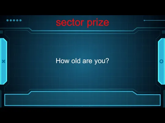 sector prize How old are you?