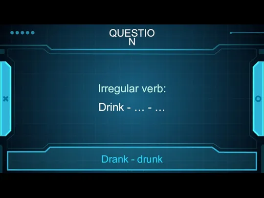 QUESTION Irregular verb: Drink - … - …