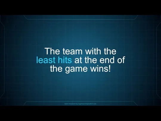 The team with the least hits at the end of the game wins!