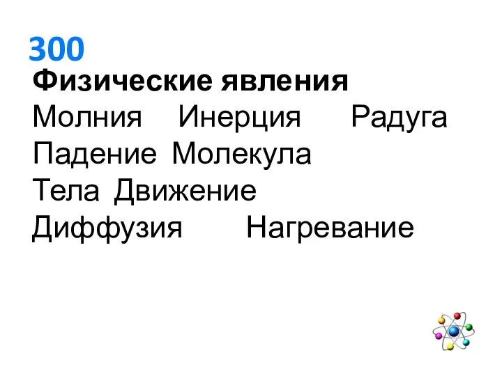 300 Физические явления Молния Инерция Радуга Падение Молекула Тела Движение Диффузия Нагревание МОЛЕКУЛА