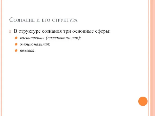 Сознание и его структура В структуре сознания три основные сферы: когнитивная (познавательная); эмоциональная; волевая.